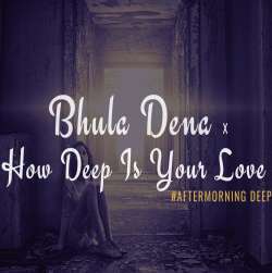 Bhula Dena x How Deep Is Your Love Aftermorning Mashup Poster